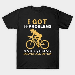 I got 99 problems and cycling solves all of em T-Shirt